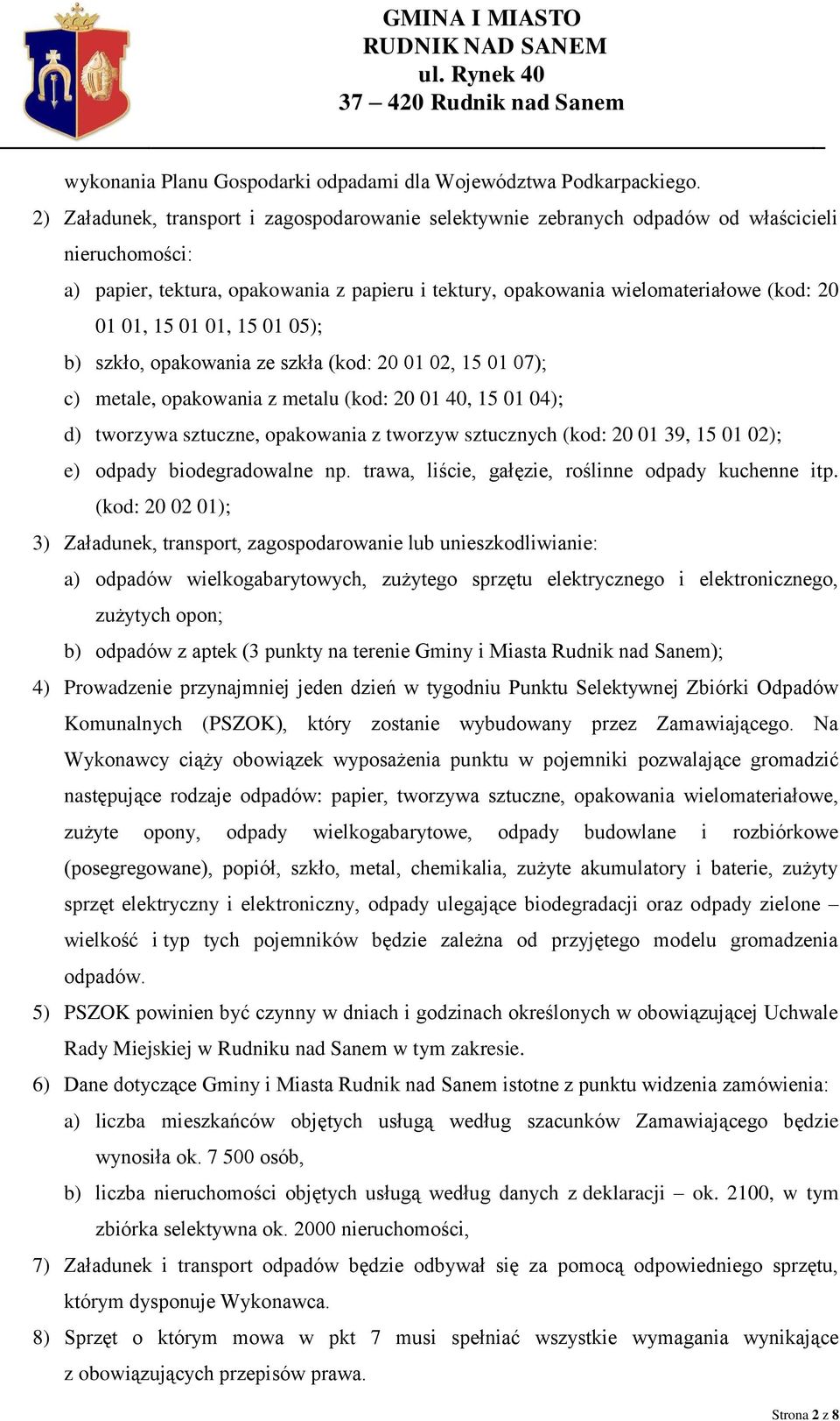 15 01 01, 15 01 05); b) szkło, opakowania ze szkła (kod: 20 01 02, 15 01 07); c) metale, opakowania z metalu (kod: 20 01 40, 15 01 04); d) tworzywa sztuczne, opakowania z tworzyw sztucznych (kod: 20