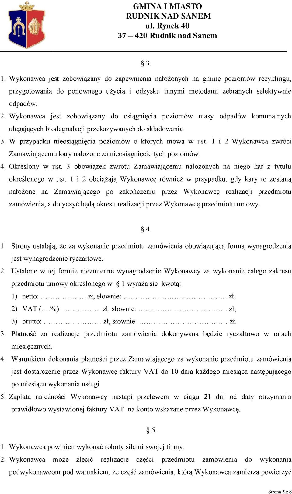 1 i 2 Wykonawca zwróci Zamawiającemu kary nałożone za nieosiągnięcie tych poziomów. 4. Określony w ust. 3 obowiązek zwrotu Zamawiającemu nałożonych na niego kar z tytułu określonego w ust.