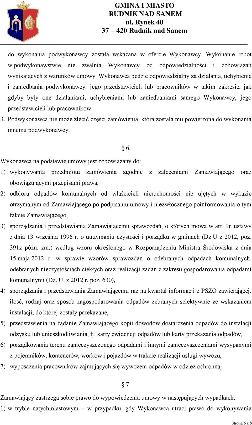 zaniedbaniami samego Wykonawcy, jego przedstawicieli lub pracowników. 3. Podwykonawca nie może zlecić części zamówienia, która została mu powierzona do wykonania innemu podwykonawcy. 6.