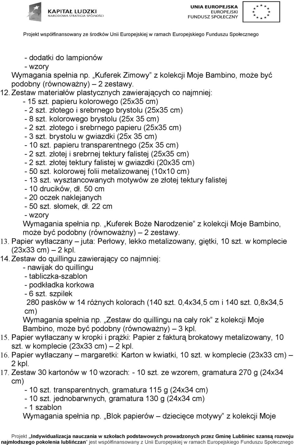 złotego i srebrnego papieru (25x35 cm) - 3 szt. brystolu w gwiazdki (25x 35 cm) - 10 szt. papieru transparentnego (25x 35 cm) - 2 szt. złotej i srebrnej tektury falistej (25x35 cm) - 2 szt.