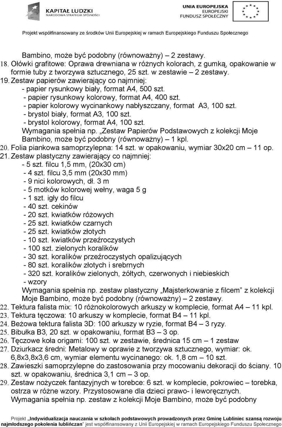 - brystol biały, format A3, 100 szt. - brystol kolorowy, format A4, 100 szt. Wymagania spełnia np. Zestaw Papierów Podstawowych z kolekcji Moje Bambino, może być podobny (równoważny) 1 kpl. 20.