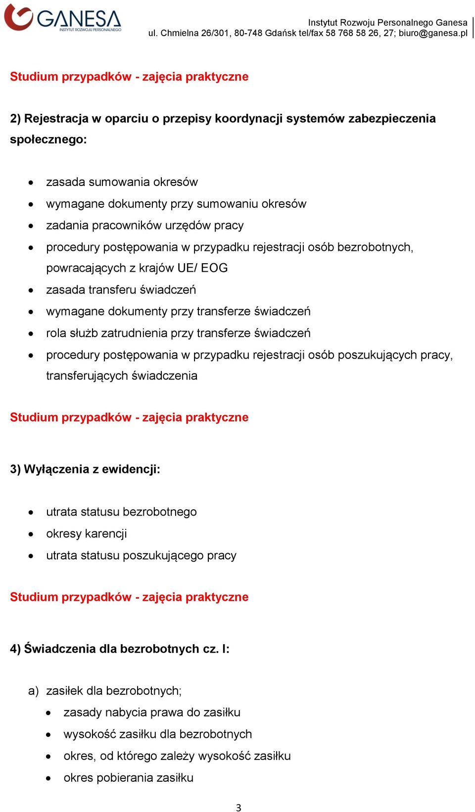 świadczeń procedury postępowania w przypadku rejestracji osób poszukujących pracy, transferujących świadczenia 3) Wyłączenia z ewidencji: utrata statusu bezrobotnego okresy karencji utrata statusu