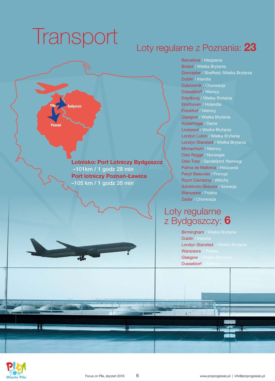 Brytania Kopenhaga / Dania Liverpool / Wielka Brytania Londyn Luton / Wielka Brytania Londyn Stansted / Wielka Brytania Monachium / Niemcy Oslo Rygge / Norwegia Oslo Torp / Sandefjord /Norwegi Palma