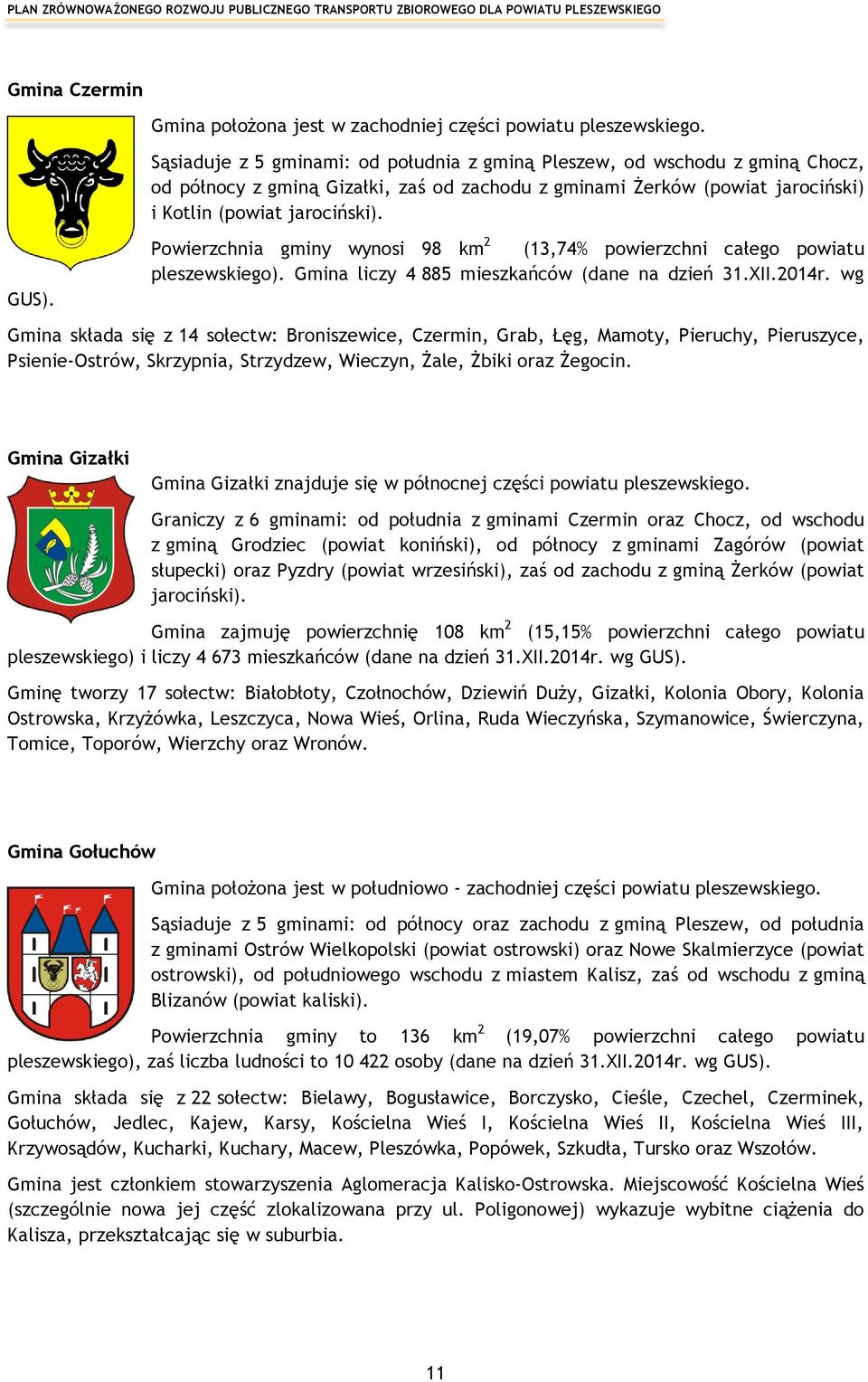 Powierzchnia gminy wynosi 98 km 2 (13,74% powierzchni całego powiatu pleszewskiego). Gmina liczy 4 885 mieszkańców (dane na dzień 31.XII.2014r.