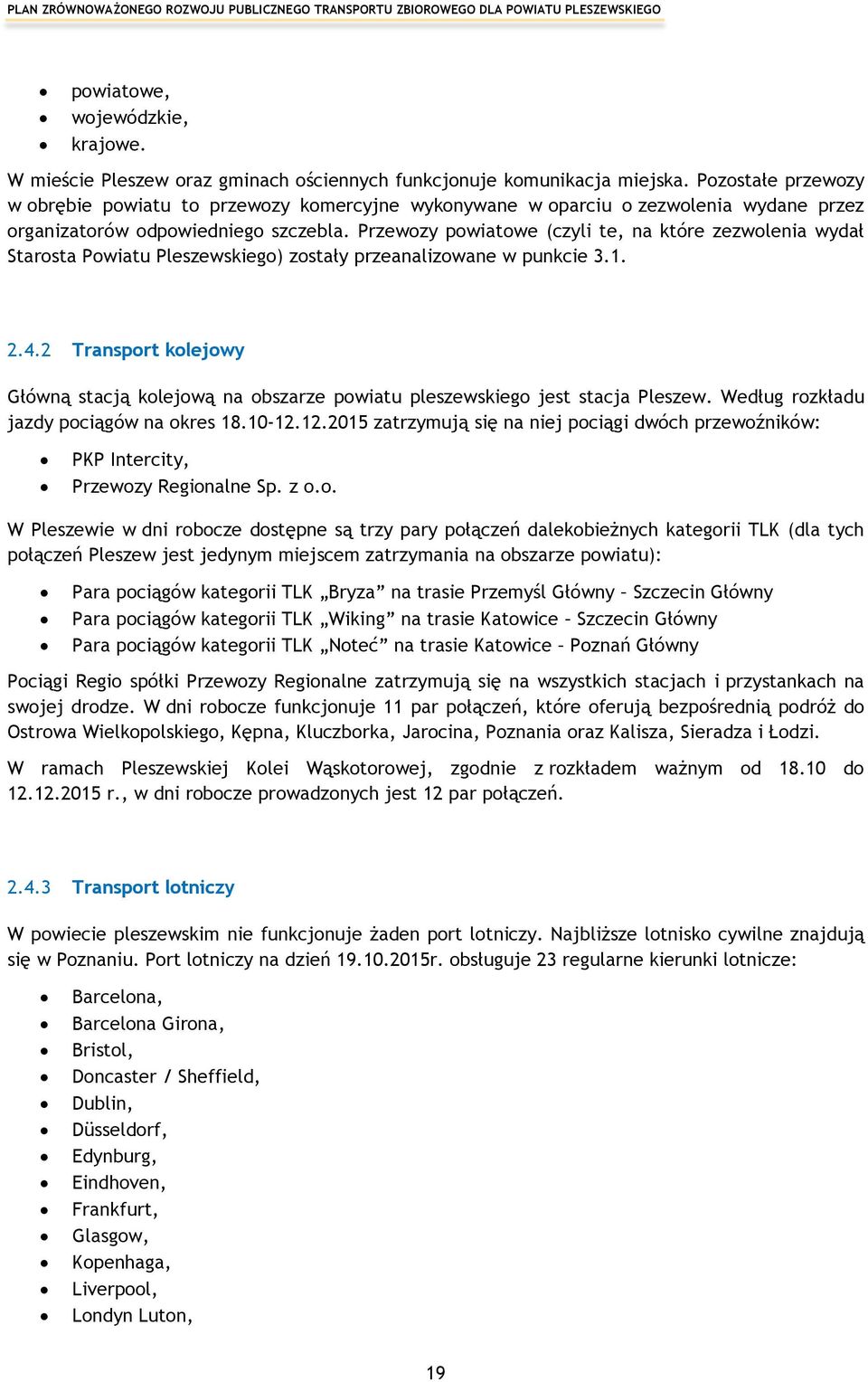 Przewozy powiatowe (czyli te, na które zezwolenia wydał Starosta Powiatu Pleszewskiego) zostały przeanalizowane w punkcie 3.1. 2.4.
