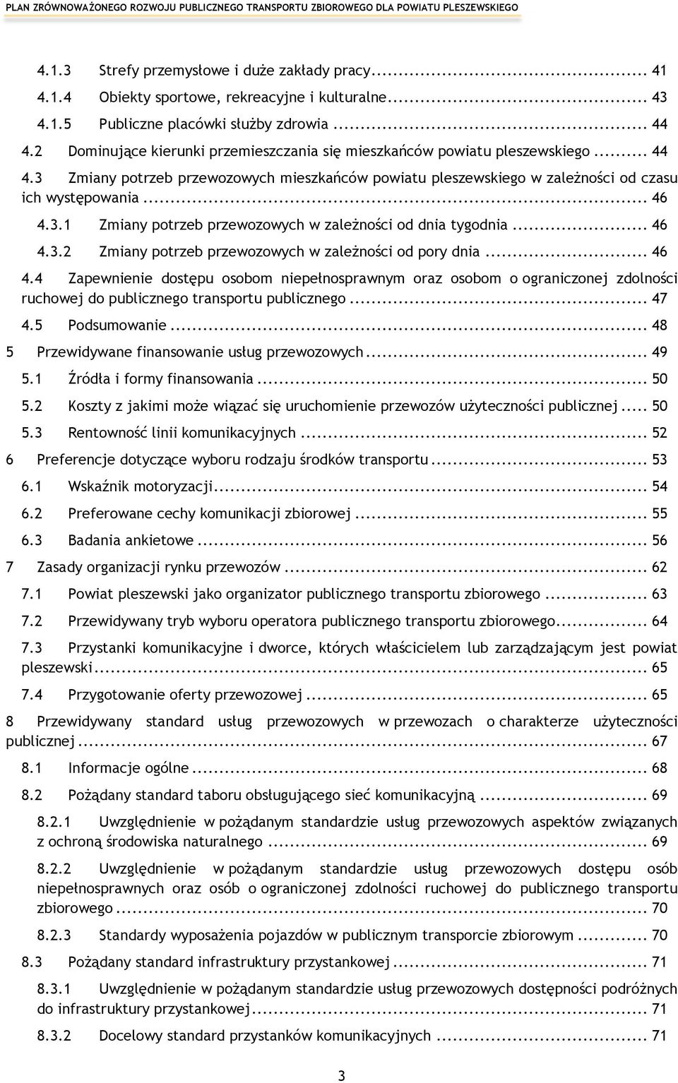 3.1 4.3.2 Zmiany potrzeb przewozowych w zależności od dnia tygodnia... 46 Zmiany potrzeb przewozowych w zależności od pory dnia... 46 4.