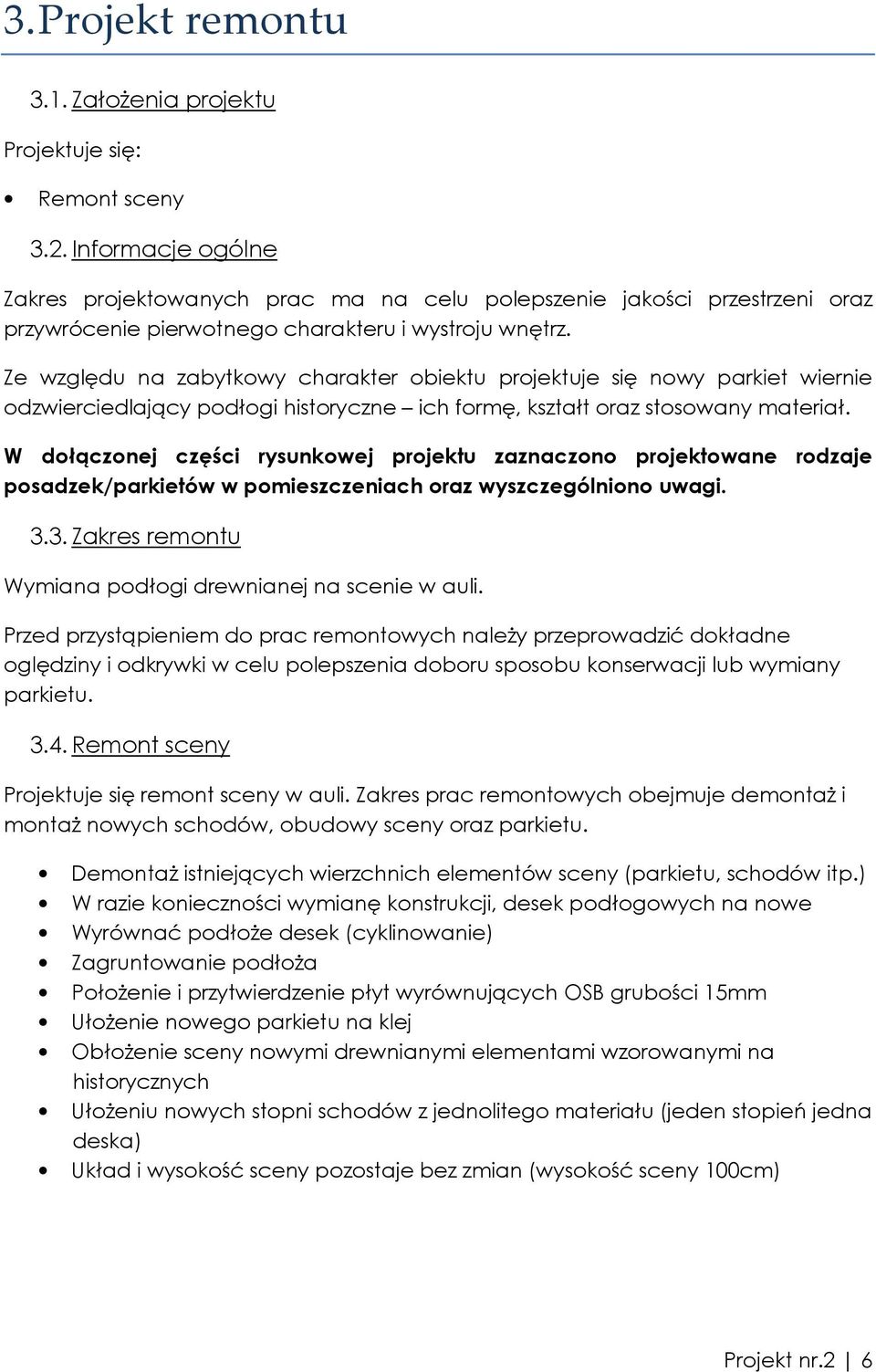 Ze względu na zabytkowy charakter obiektu projektuje się nowy parkiet wiernie odzwierciedlający podłogi historyczne ich formę, kształt oraz stosowany materiał.