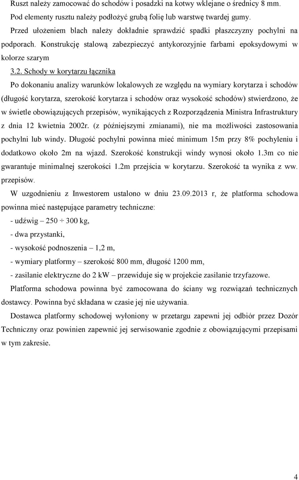 Schody w korytarzu łącznika Po dokonaniu analizy warunków lokalowych ze względu na wymiary korytarza i schodów (długość korytarza, szerokość korytarza i schodów oraz wysokość schodów) stwierdzono, że