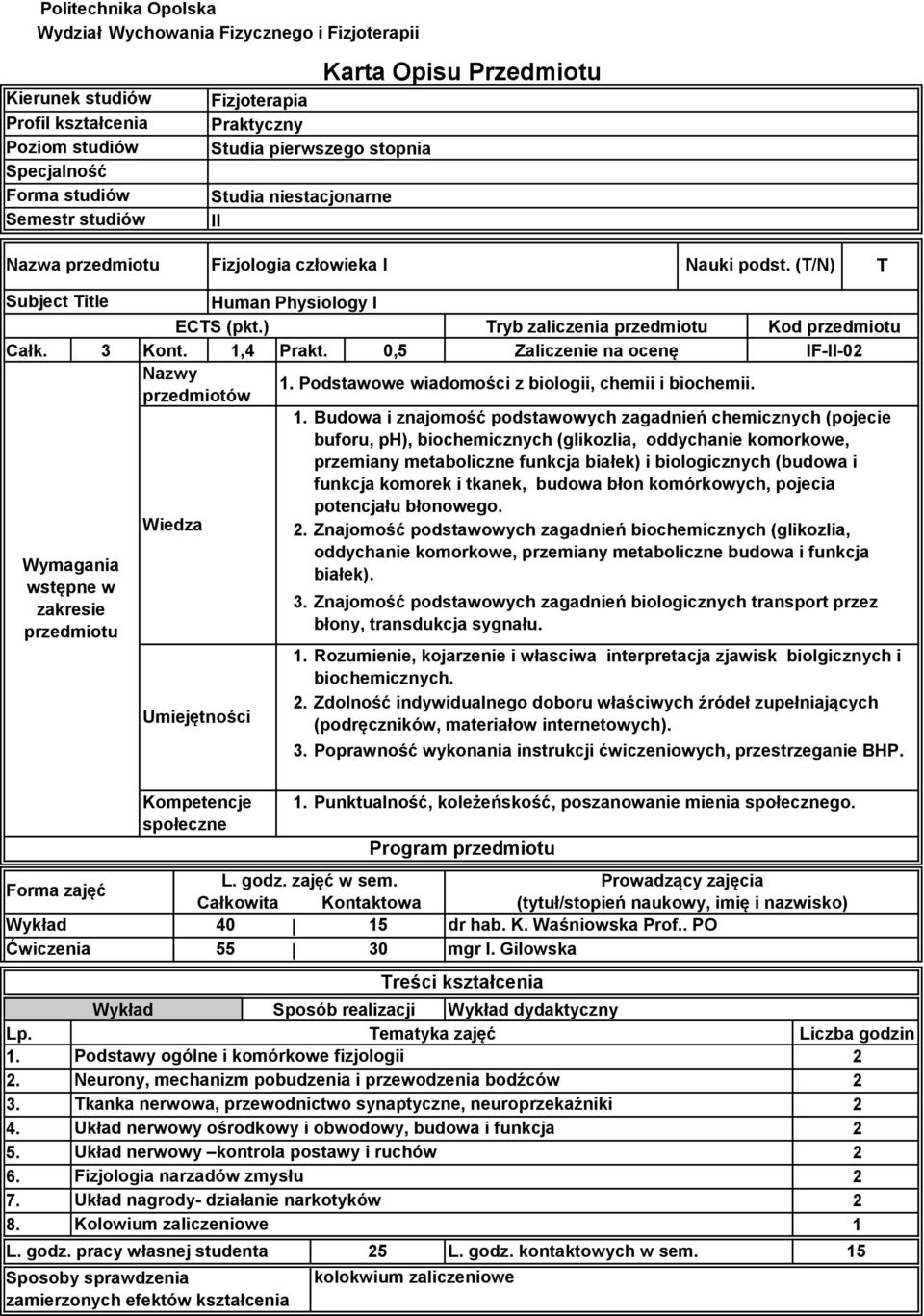) Tryb zaliczenia przedmiotu Kod przedmiotu Całk. 3 Kont. 1,4 Prakt. 0,5 Zaliczenie na ocenę IF-II-02 Nazwy 1. Podstawowe wiadomości z biologii, chemii i biochemii. przedmiotów 1.
