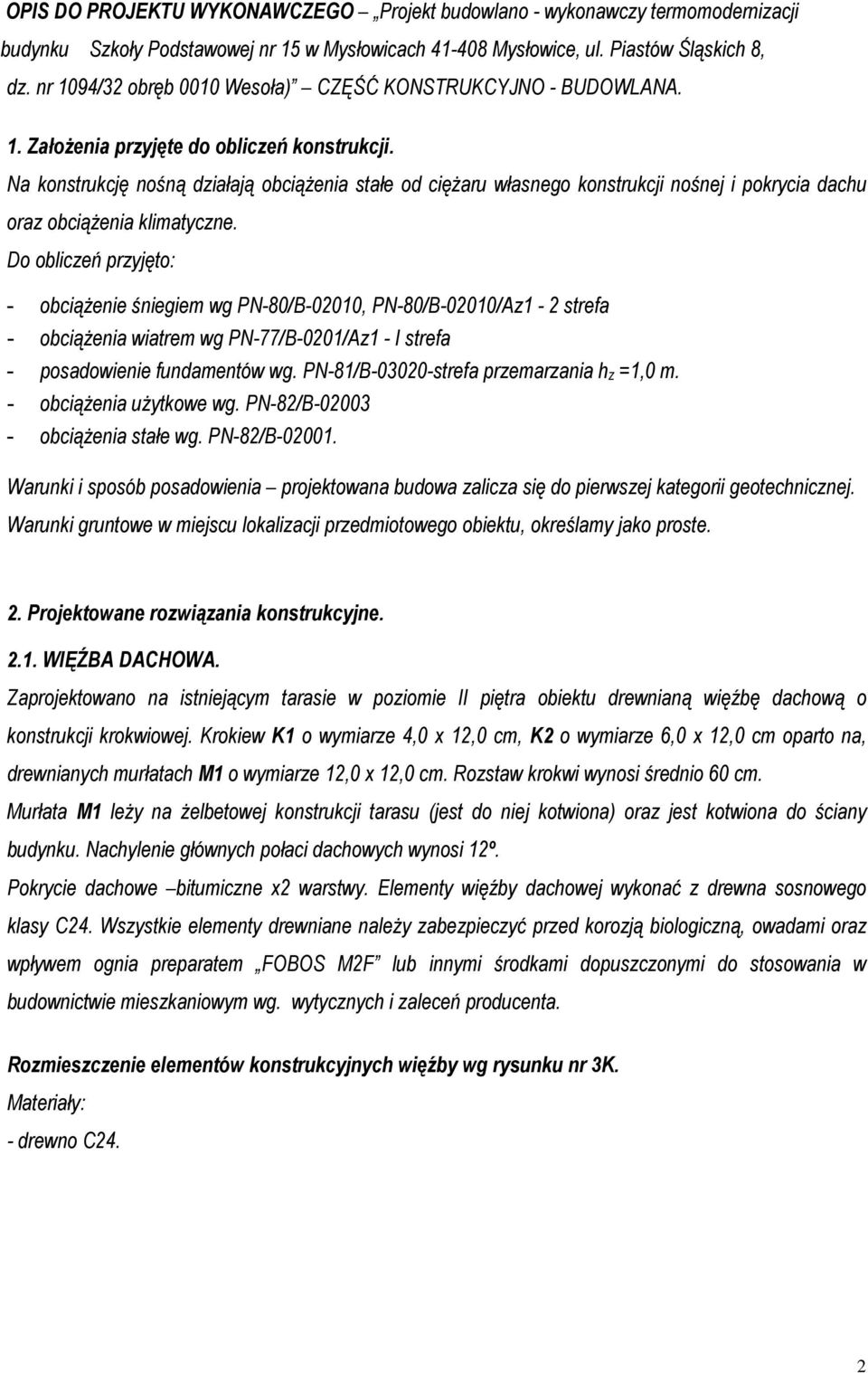 Na konstrukcję nośną działają obciążenia stałe od ciężaru własnego konstrukcji nośnej i pokrycia dachu oraz obciążenia klimatyczne.