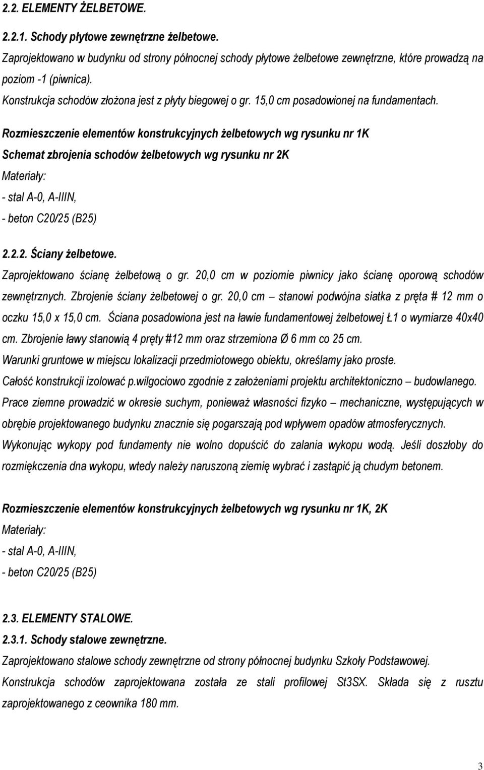 Rozmieszczenie elementów konstrukcyjnych żelbetowych wg rysunku nr 1K Schemat zbrojenia schodów żelbetowych wg rysunku nr 2K Materiały: - stal A-0, A-IIIN, - beton C20/25 (B25) 2.2.2. Ściany żelbetowe.