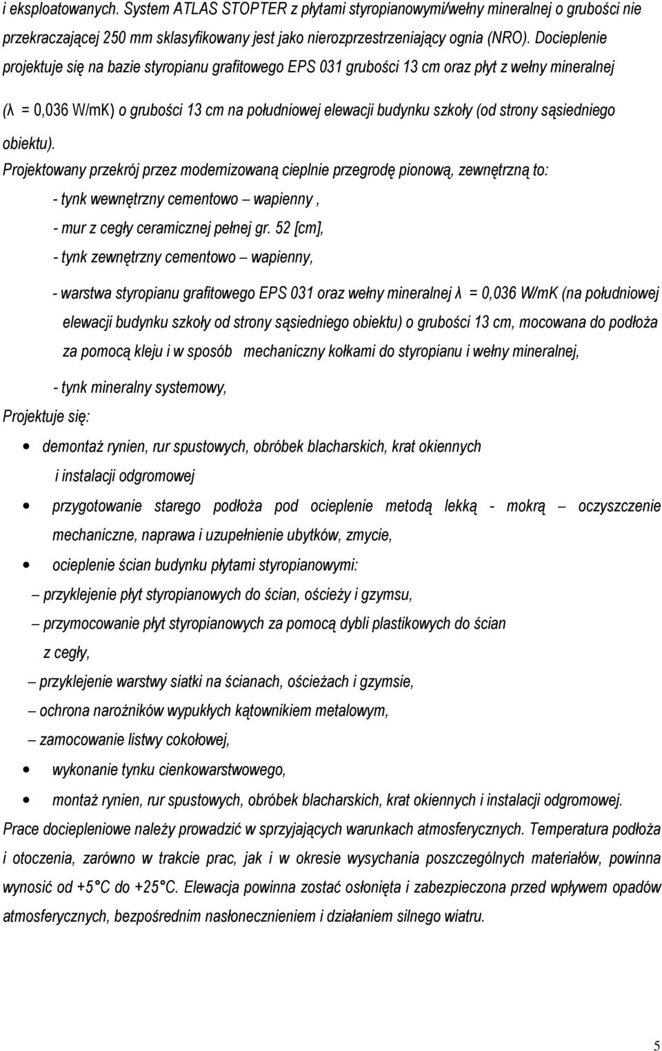 sąsiedniego obiektu). Projektowany przekrój przez modernizowaną cieplnie przegrodę pionową, zewnętrzną to: - tynk wewnętrzny cementowo wapienny, - mur z cegły ceramicznej pełnej gr.