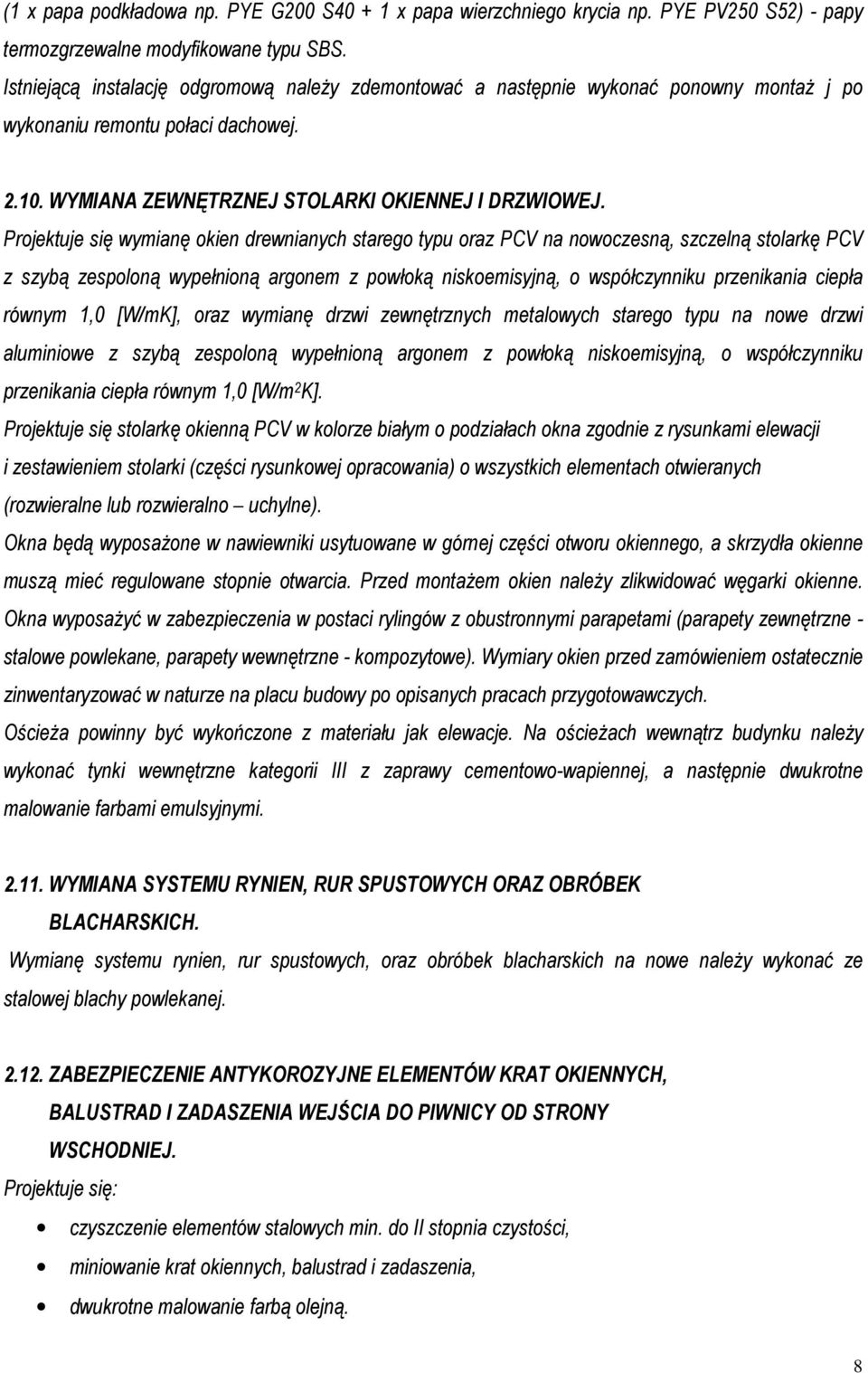 Projektuje się wymianę okien drewnianych starego typu oraz PCV na nowoczesną, szczelną stolarkę PCV z szybą zespoloną wypełnioną argonem z powłoką niskoemisyjną, o współczynniku przenikania ciepła
