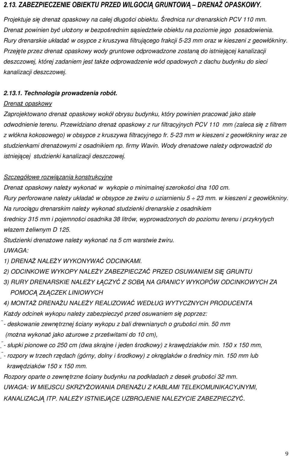 Przejęte przez drenaż opaskowy wody gruntowe odprowadzone zostaną do istniejącej kanalizacji deszczowej, której zadaniem jest także odprowadzenie wód opadowych z dachu budynku do sieci kanalizacji