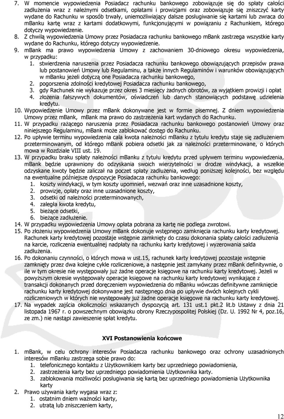 wypowiedzenie. 8. Z chwilą wypowiedzenia Umowy przez Posiadacza rachunku bankowego mbank zastrzega wszystkie karty wydane do Rachunku, którego dotyczy wypowiedzenie. 9.