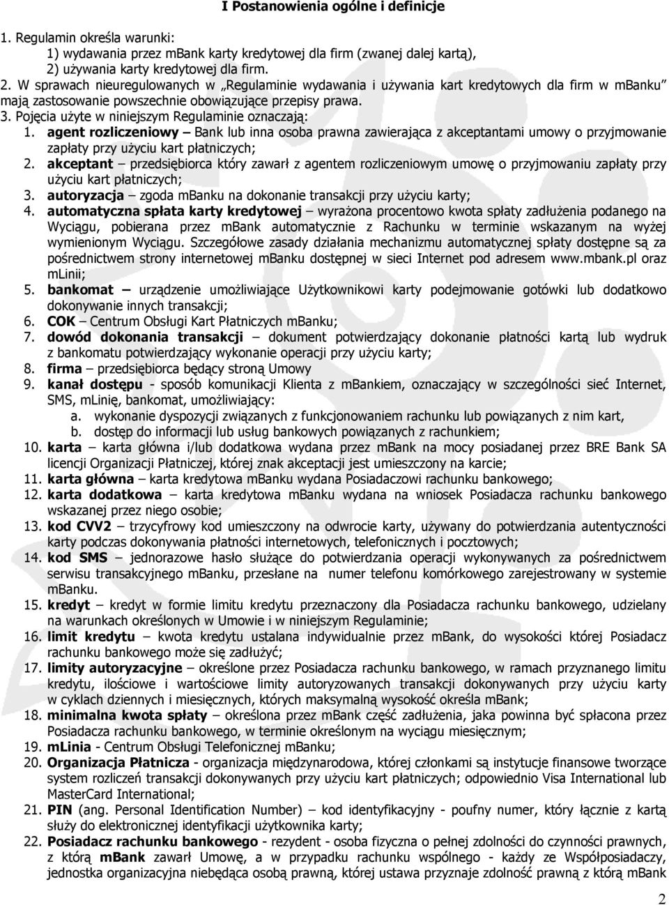 Pojęcia użyte w niniejszym Regulaminie oznaczają: 1. agent rozliczeniowy Bank lub inna osoba prawna zawierająca z akceptantami umowy o przyjmowanie zapłaty przy użyciu kart płatniczych; 2.