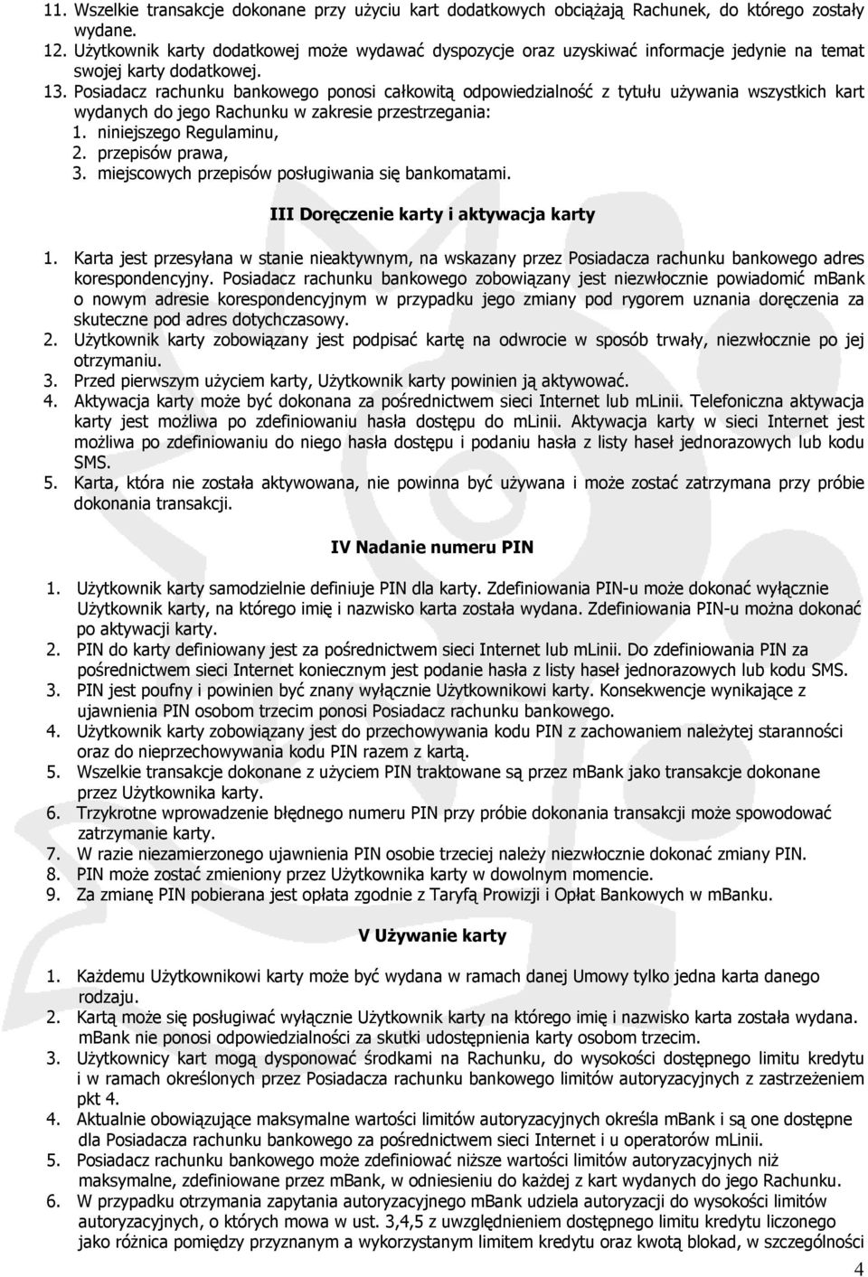 Posiadacz rachunku bankowego ponosi całkowitą odpowiedzialność z tytułu używania wszystkich kart wydanych do jego Rachunku w zakresie przestrzegania: 1. niniejszego Regulaminu, 2. przepisów prawa, 3.