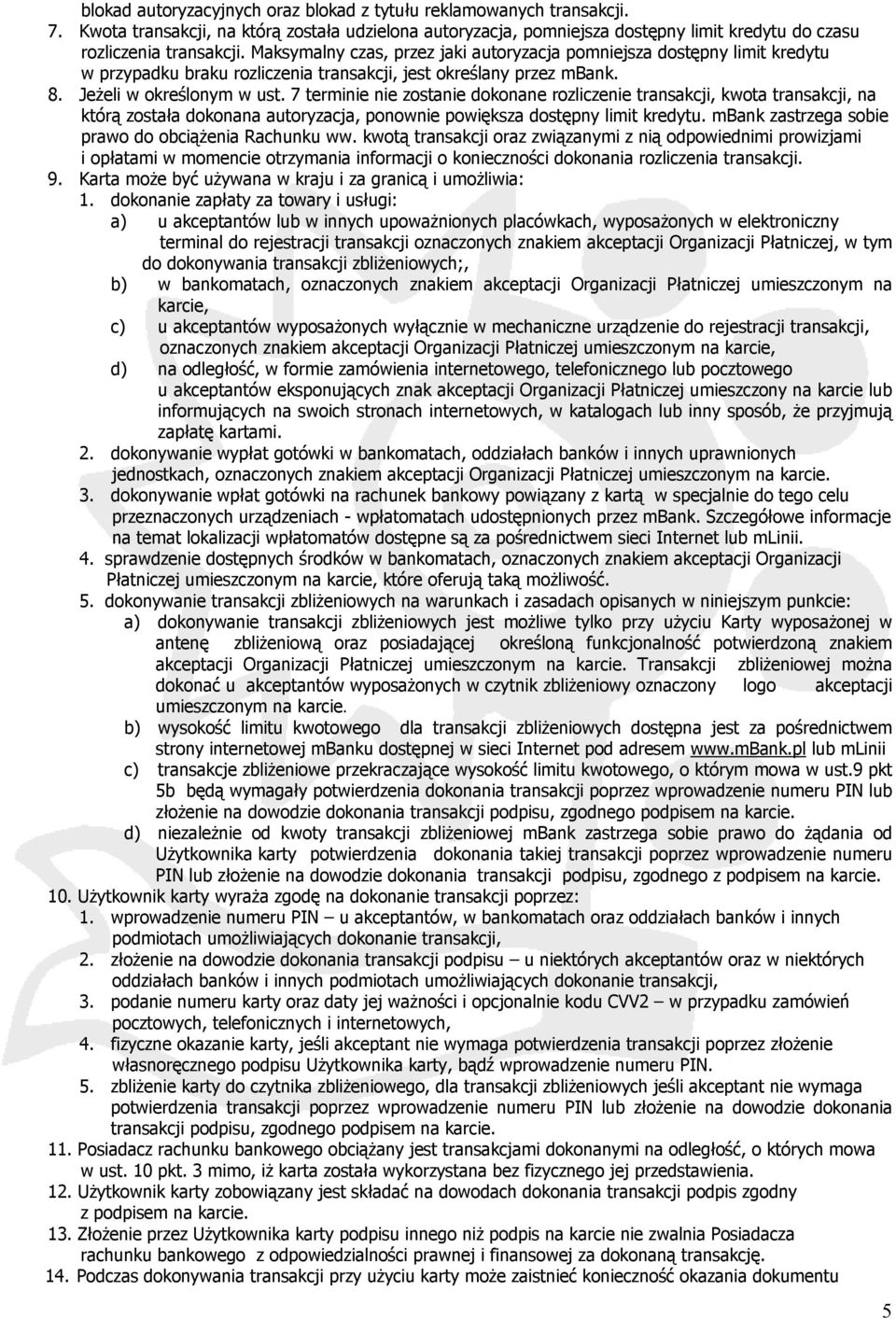 7 terminie nie zostanie dokonane rozliczenie transakcji, kwota transakcji, na którą została dokonana autoryzacja, ponownie powiększa dostępny limit kredytu.