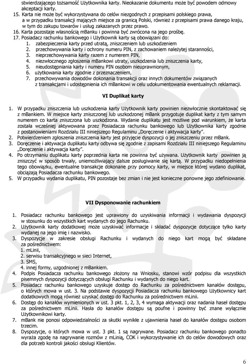zakupu towarów i usług zakazanych przez prawo. 16. Karta pozostaje własnością mbanku i powinna być zwrócona na jego prośbę. 17. Posiadacz rachunku bankowego i Użytkownik karty są obowiązani do: 1.