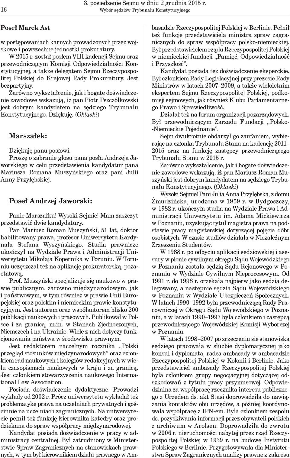 Jest bezpartyjny. Zarówno wykształcenie, jak i bogate doświadczenie zawodowe wskazują, iż pan Piotr Pszczółkowski jest dobrym kandydatem na sędziego Trybunału Konstytucyjnego. Dziękuję.