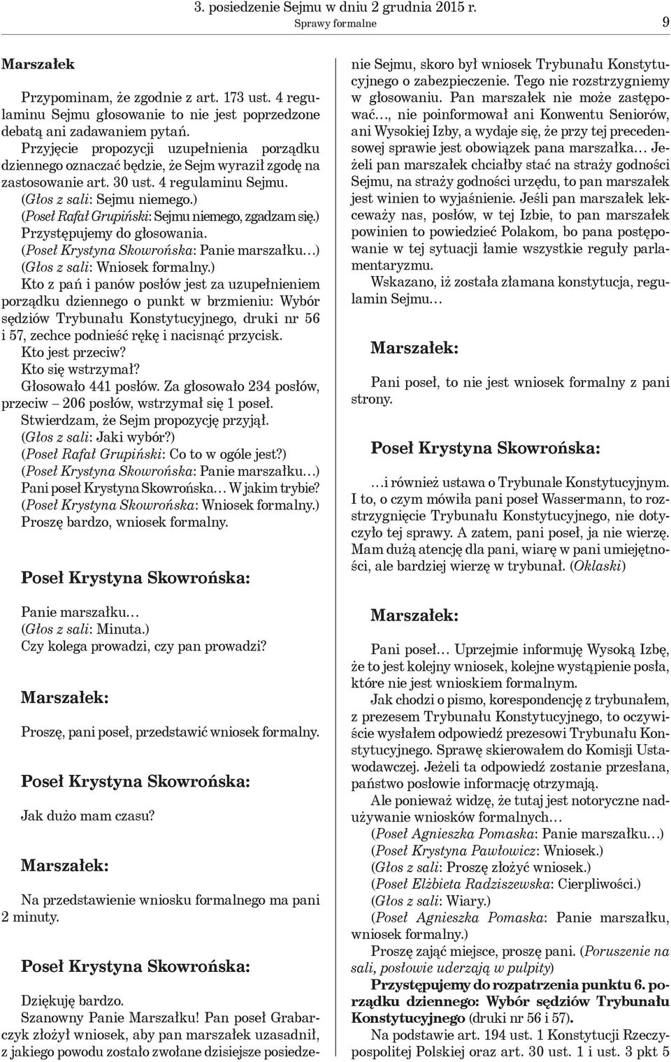 ) (Poseł Rafał Grupiński: Sejmu niemego, zgadzam się.) Przystępujemy do głosowania. (Poseł Krystyna Skowrońska: Panie marszałku ) (Głos z sali: Wniosek formalny.