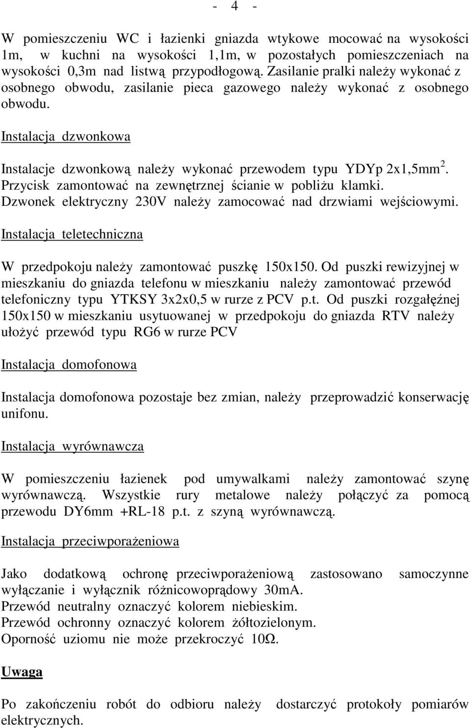 Przycisk zamontować na zewnętrznej ścianie w pobliŝu klamki. Dzwonek elektryczny 230V naleŝy zamocować nad drzwiami wejściowymi.