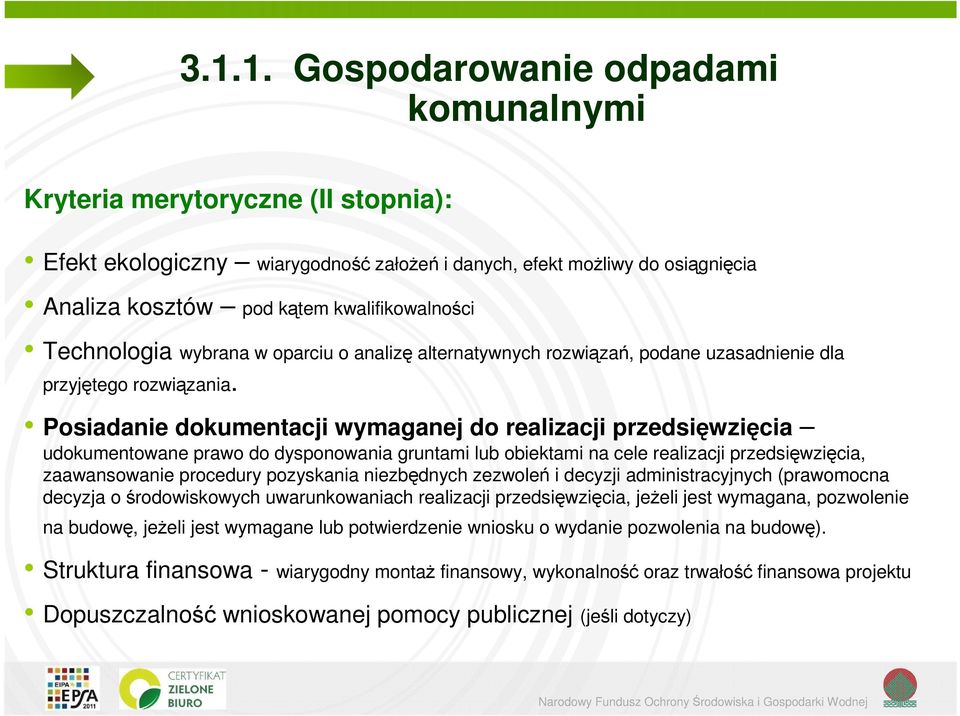 Posiadanie dokumentacji wymaganej do realizacji przedsięwzięcia udokumentowane prawo do dysponowania gruntami lub obiektami na cele realizacji przedsięwzięcia, zaawansowanie procedury pozyskania