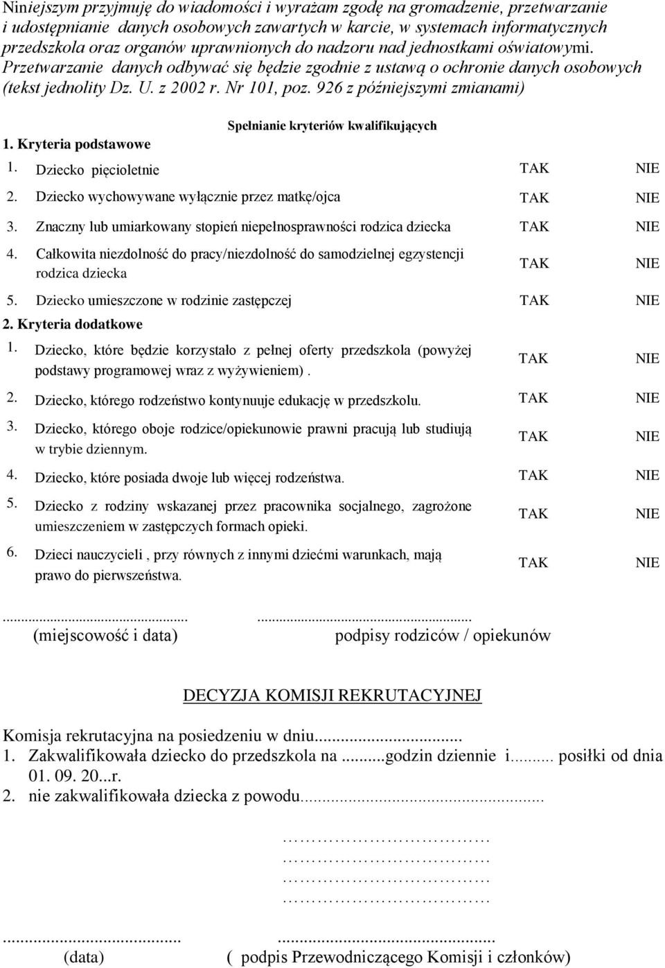 926 z późniejszymi zmianami) 1. Kryteria podstawowe Spełnianie kryteriów kwalifikujących 1. Dziecko pięcioletnie TAK NIE 2. Dziecko wychowywane wyłącznie przez matkę/ojca TAK NIE 3.