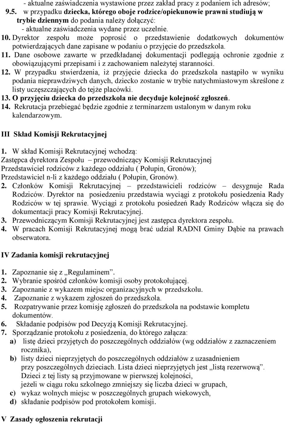 Dyrektor zespołu może poprosić o przedstawienie dodatkowych dokumentów potwierdzających dane zapisane w podaniu o przyjęcie do przedszkola. 11.