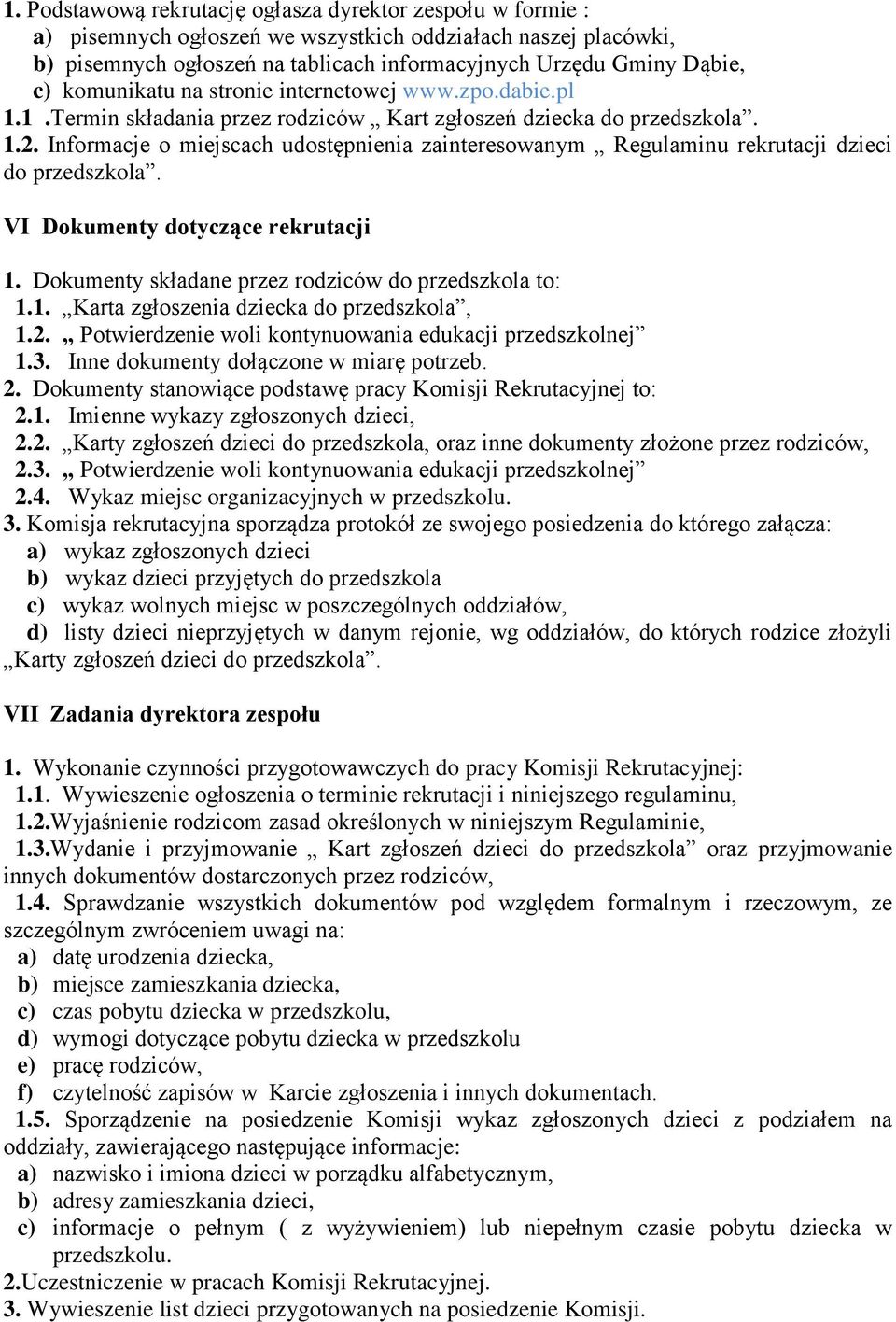 Informacje o miejscach udostępnienia zainteresowanym Regulaminu rekrutacji dzieci do przedszkola. VI Dokumenty dotyczące rekrutacji 1. Dokumenty składane przez rodziców do przedszkola to: 1.1. Karta zgłoszenia dziecka do przedszkola, 1.