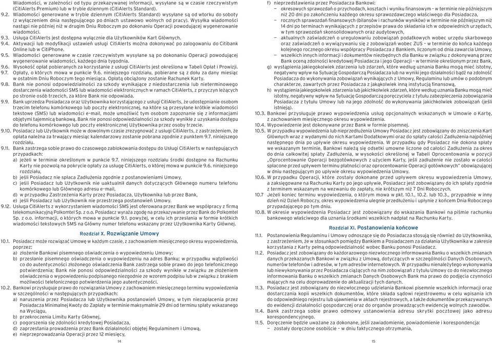 Wysyłka wiadomości nastąpi nie później niż w drugim Dniu Roboczym po dokonaniu Operacji powodującej wygenerowanie wiadomości. 9.3.