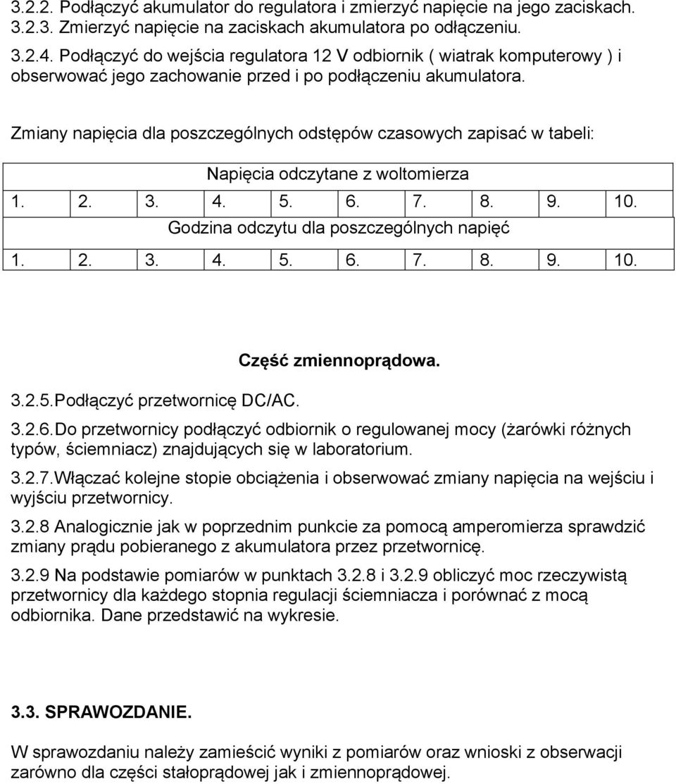 Zmiany napięcia dla poszczególnych odstępów czasowych zapisać w tabeli: Napięcia odczytane z woltomierza Godzina odczytu dla poszczególnych napięć 3.2.5.Podłączyć przetwornicę DC/AC.