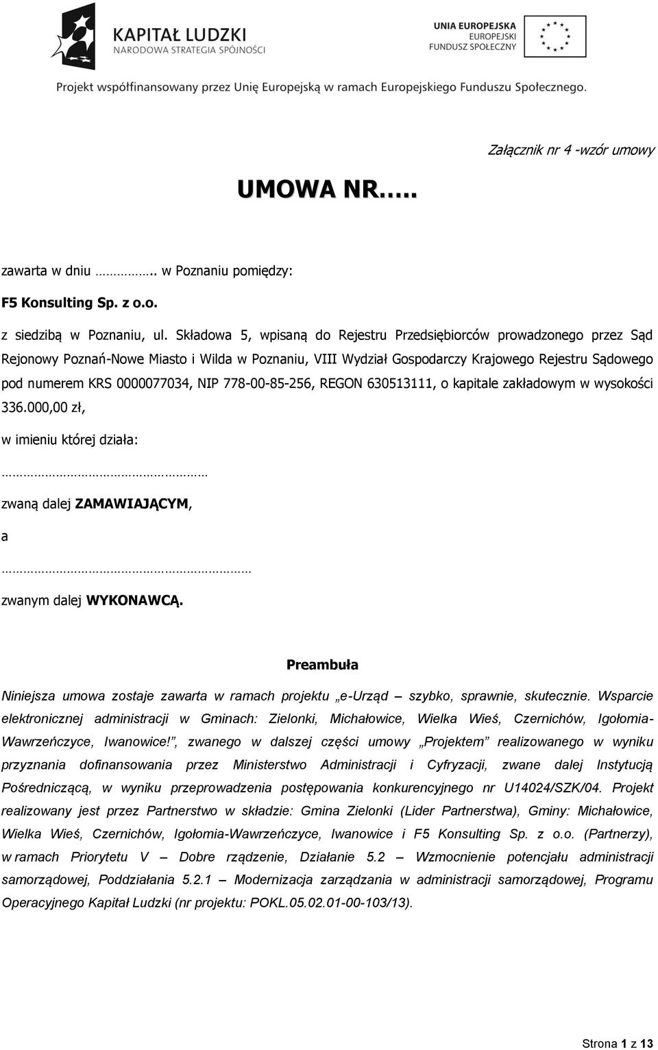 NIP 778-00-85-256, REGON 630513111, o kapitale zakładowym w wysokości 336.000,00 zł, w imieniu której działa: zwaną dalej ZAMAWIAJĄCYM, a zwanym dalej WYKONAWCĄ.