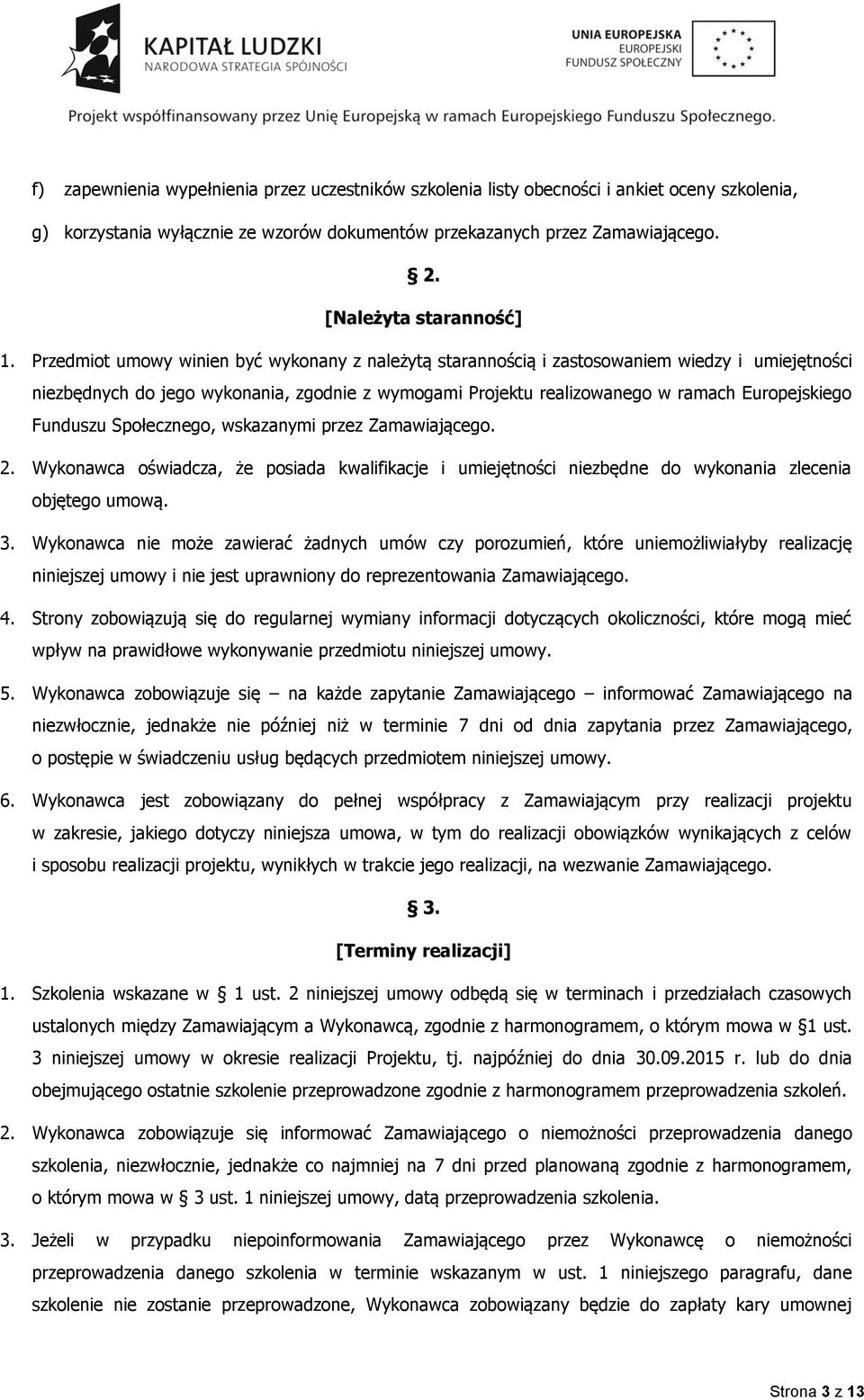 Przedmiot umowy winien być wykonany z należytą starannością i zastosowaniem wiedzy i umiejętności niezbędnych do jego wykonania, zgodnie z wymogami Projektu realizowanego w ramach Europejskiego
