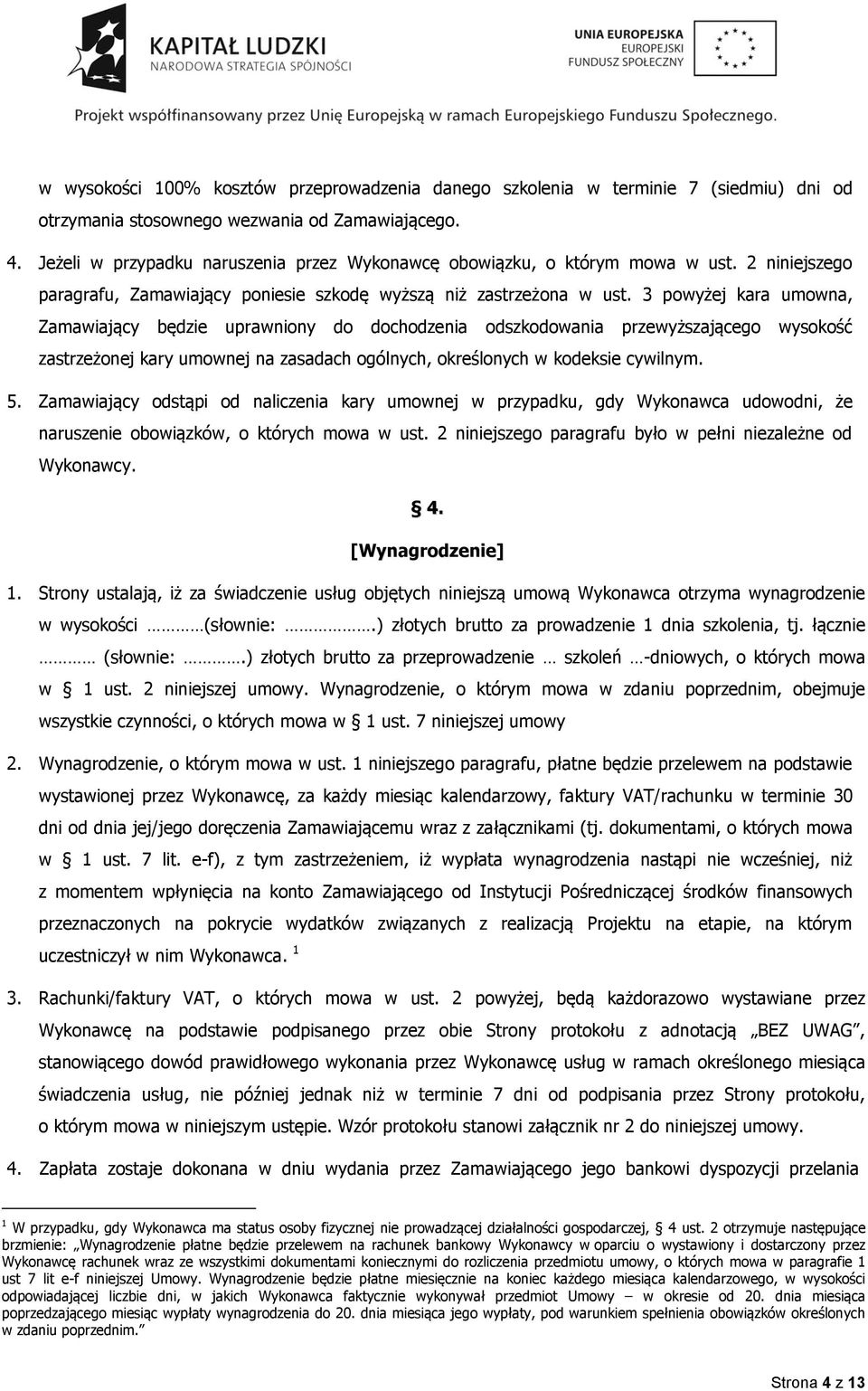 3 powyżej kara umowna, Zamawiający będzie uprawniony do dochodzenia odszkodowania przewyższającego wysokość zastrzeżonej kary umownej na zasadach ogólnych, określonych w kodeksie cywilnym. 5.