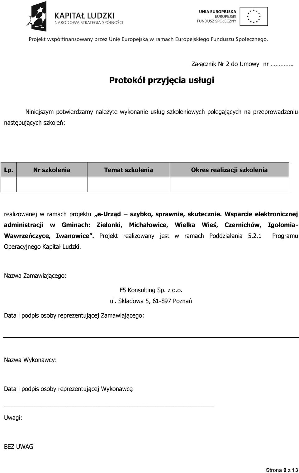 Wsparcie elektronicznej administracji w Gminach: Zielonki, Michałowice, Wielka Wieś, Czernichów, Igołomia- Wawrzeńczyce, Iwanowice. Projekt realizowany jest w ramach Poddziałania 5.2.