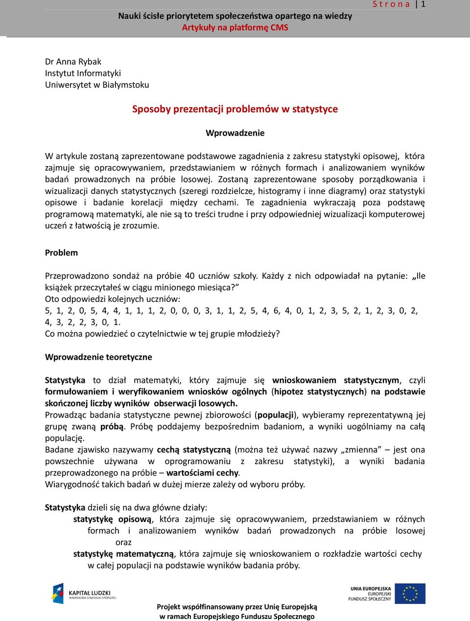 Zostaną zaprezentowane sposoby porządkowania i wizualizacji danych statystycznych (szeregi rozdzielcze, histogramy i inne diagramy) oraz statystyki opisowe i badanie korelacji między cechami.