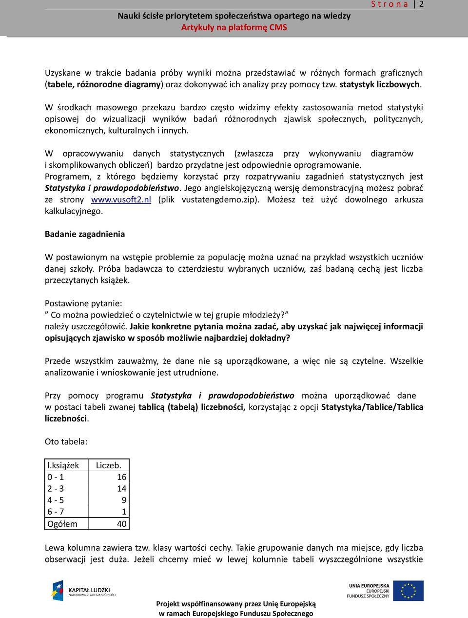 kulturalnych i innych. W opracowywaniu danych statystycznych (zwłaszcza przy wykonywaniu diagramów i skomplikowanych obliczeń) bardzo przydatne jest odpowiednie oprogramowanie.