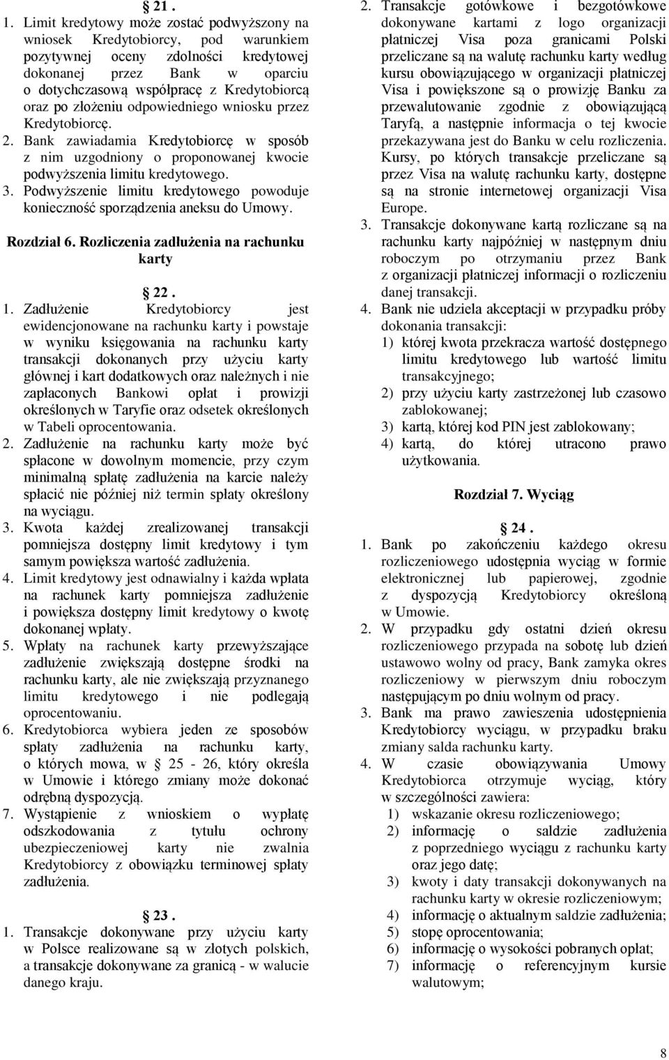 złożeniu odpowiedniego wniosku przez Kredytobiorcę. 2. Bank zawiadamia Kredytobiorcę w sposób z nim uzgodniony o proponowanej kwocie podwyższenia limitu kredytowego. 3.