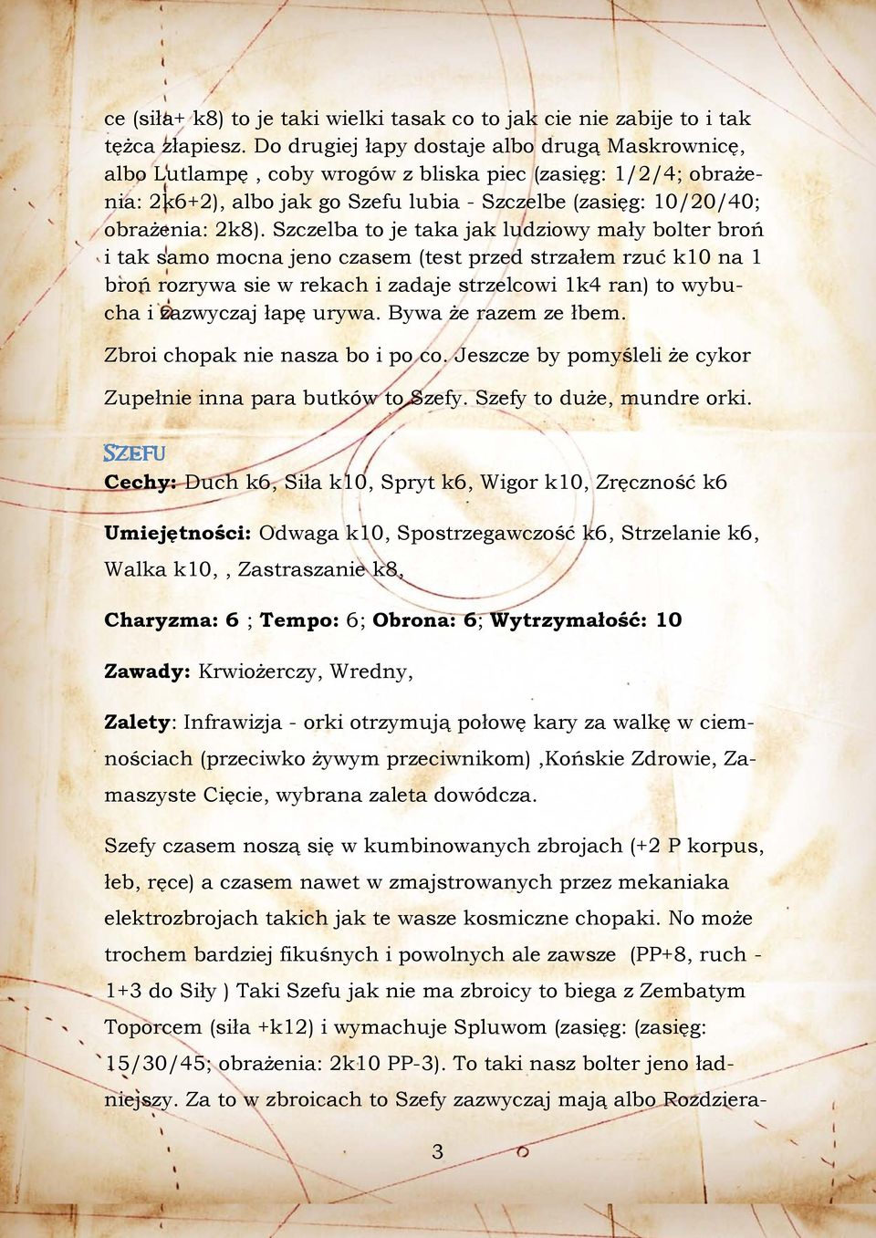 Szczelba to je taka jak ludziowy mały bolter broń i tak samo mocna jeno czasem (test przed strzałem rzuć k10 na 1 broń rozrywa sie w rekach i zadaje strzelcowi 1k4 ran) to wybucha i zazwyczaj łapę