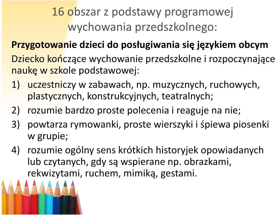 muzycznych, ruchowych, plastycznych, konstrukcyjnych, teatralnych; 2) rozumie bardzo proste polecenia i reaguje na nie; 3) powtarza