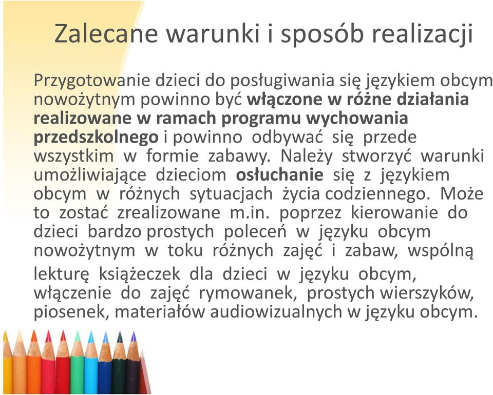 Należy stworzyć warunki umożliwiające dzieciom osłuchanie się z językiem obcym w różnych sytuacjach życia codziennego. Może to zostać zrealizowane m.in.