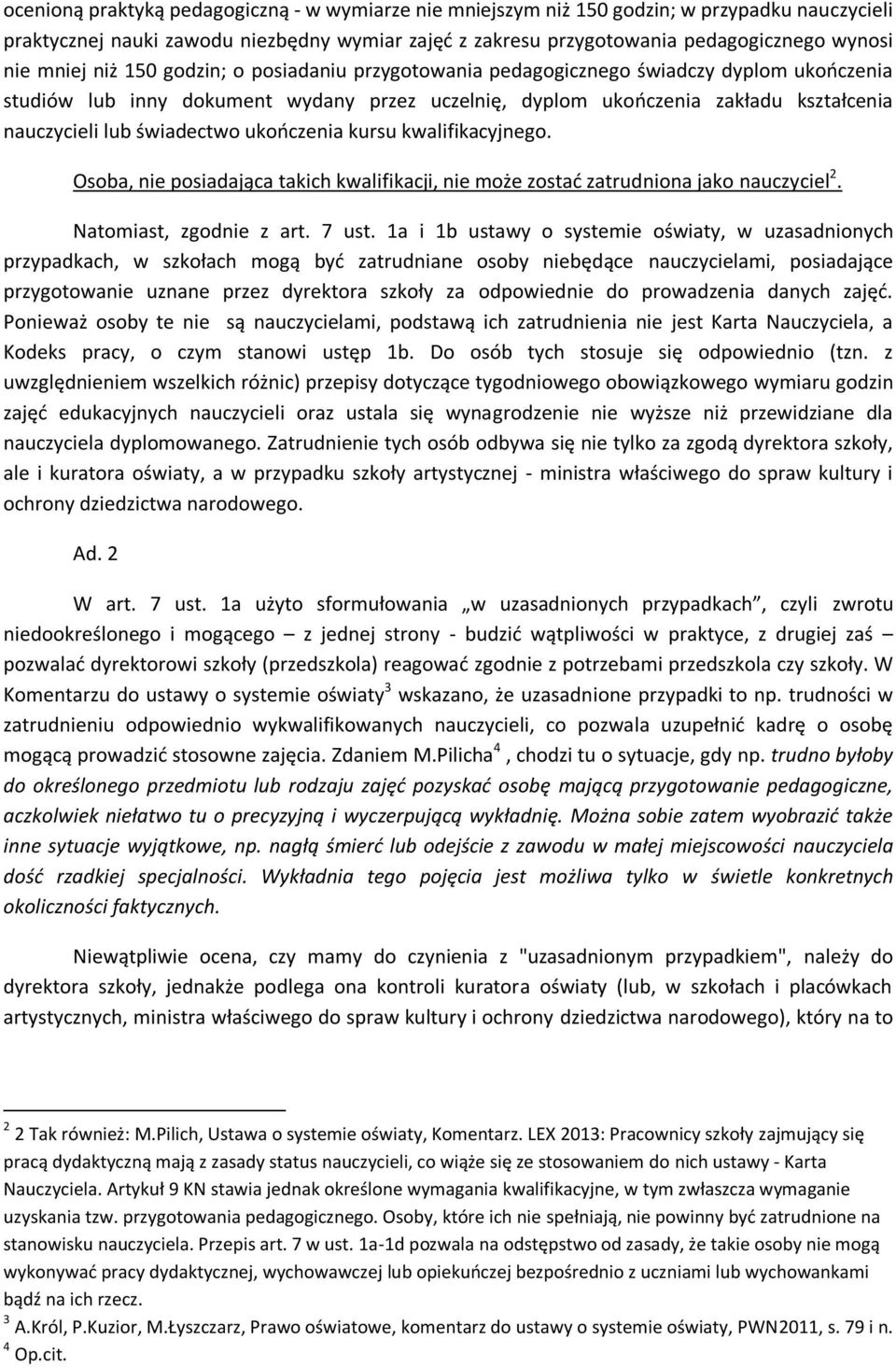 świadectwo ukończenia kursu kwalifikacyjnego. Osoba, nie posiadająca takich kwalifikacji, nie może zostać zatrudniona jako nauczyciel 2. Natomiast, zgodnie z art. 7 ust.