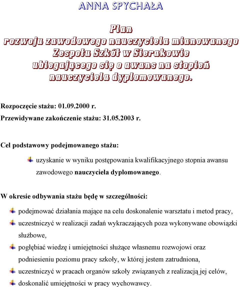 W okresie odbywania stażu będę w szczególności: podejmować działania mające na celu doskonalenie warsztatu i metod pracy, uczestniczyć w realizacji zadań wykraczających poza wykonywane obowiązki