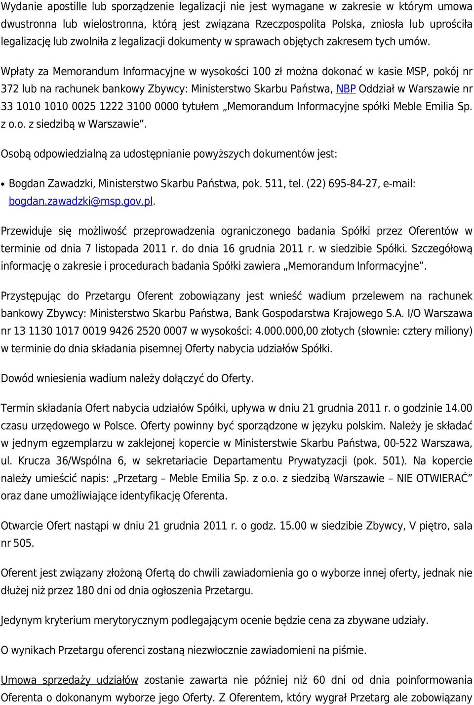 Wpłaty za Memorandum Informacyjne w wysokości 100 zł można dokonać w kasie MSP, pokój nr 372 lub na rachunek bankowy Zbywcy: Ministerstwo Skarbu Państwa, NBP Oddział w Warszawie nr 33 1010 1010 0025