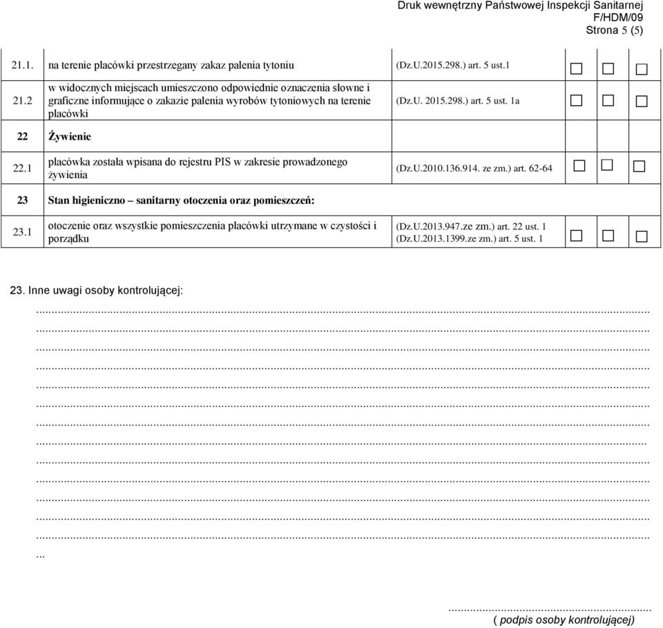 ) art. 5 ust. 1a 22 Żywienie 22.1 placówka została wpisana do rejestru PIS w zakresie prowadzonego żywienia (Dz.U.2010.136.914. ze zm.) art. 62-64 23 Stan higieniczno sanitarny otoczenia oraz pomieszczeń: 23.