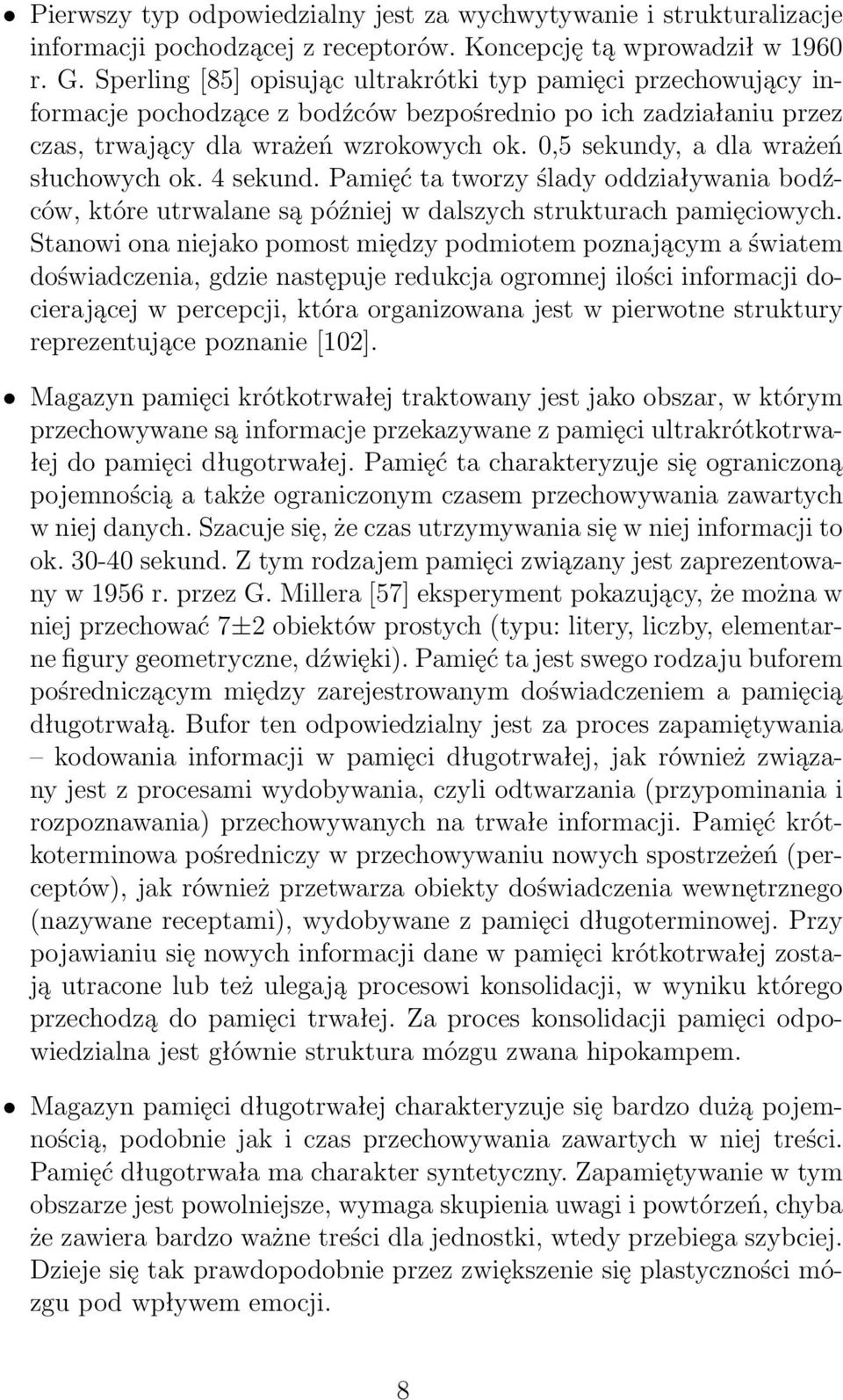 0,5 sekundy, a dla wrażeń słuchowych ok. 4 sekund. Pamięć ta tworzy ślady oddziaływania bodźców, które utrwalane są później w dalszych strukturach pamięciowych.