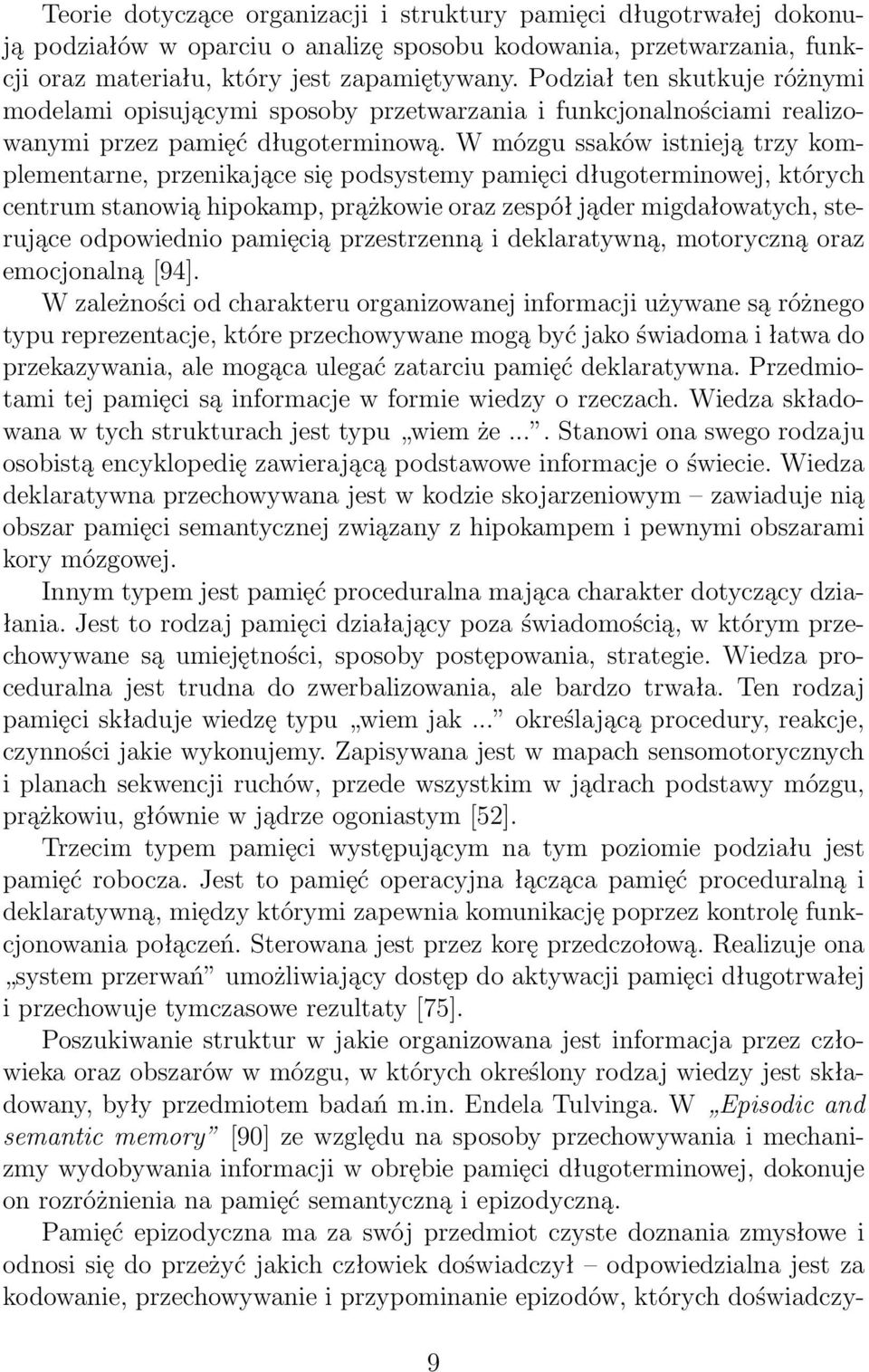 W mózgu ssaków istnieją trzy komplementarne, przenikające się podsystemy pamięci długoterminowej, których centrum stanowią hipokamp, prążkowie oraz zespół jąder migdałowatych, sterujące odpowiednio