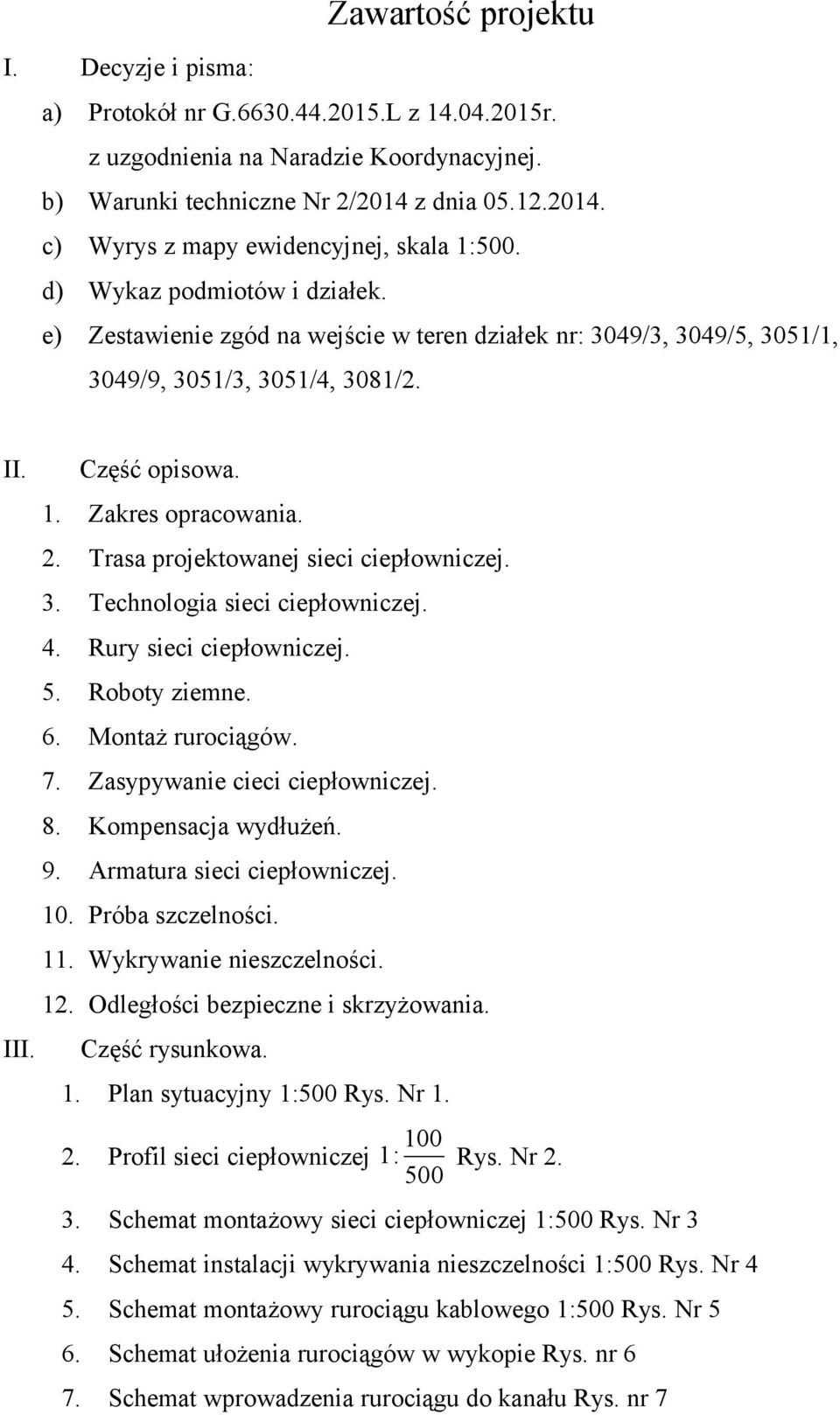 II. Część opisowa. 1. Zakres opracowania. 2. Trasa projektowanej sieci ciepłowniczej. 3. Technologia sieci ciepłowniczej. 4. Rury sieci ciepłowniczej. 5. Roboty ziemne. 6. Montaż rurociągów. 7.