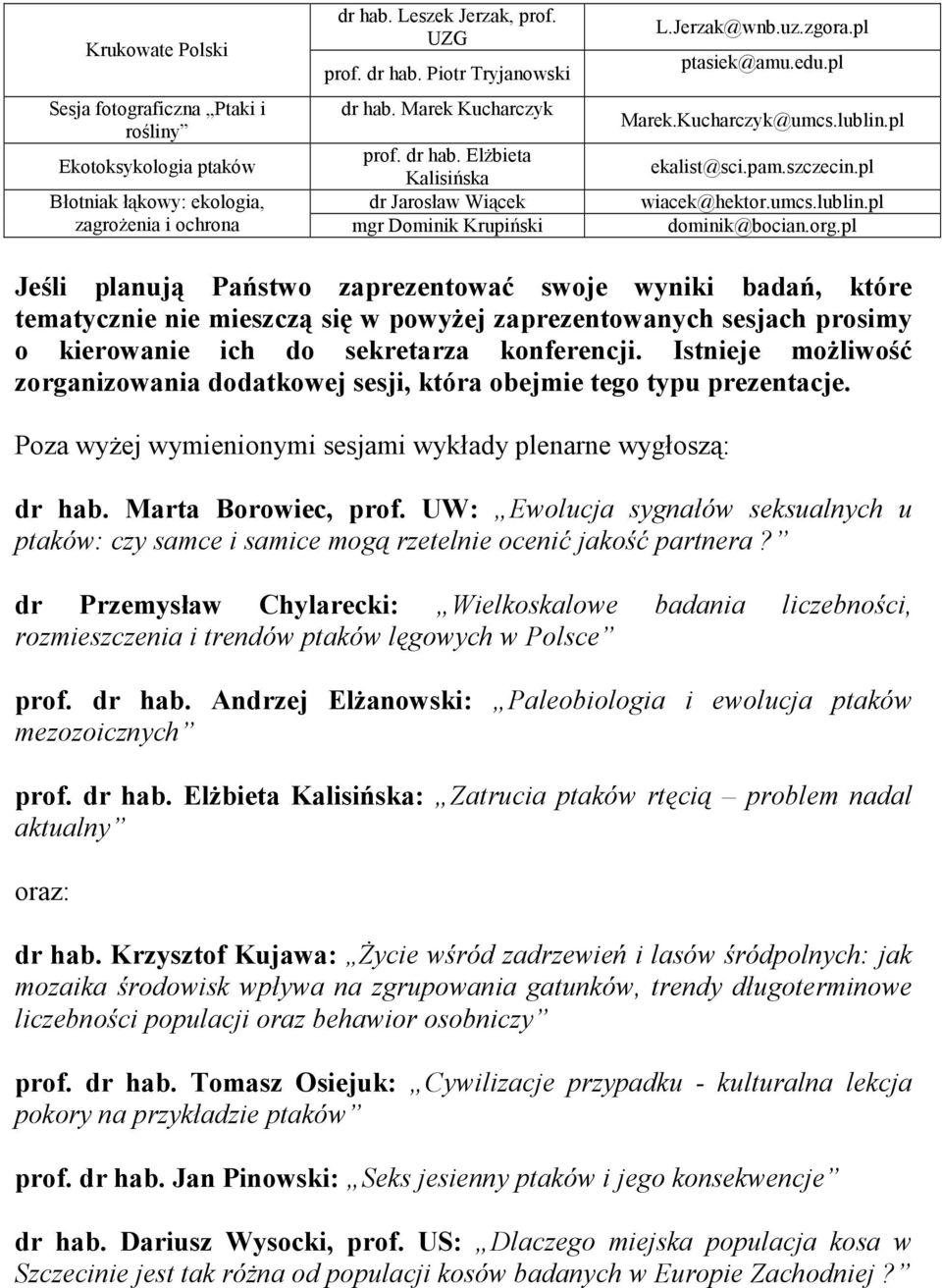 org.pl Jeśli planują Państwo zaprezentować swoje wyniki badań, które tematycznie nie mieszczą się w powyŝej zaprezentowanych sesjach prosimy o kierowanie ich do sekretarza konferencji.